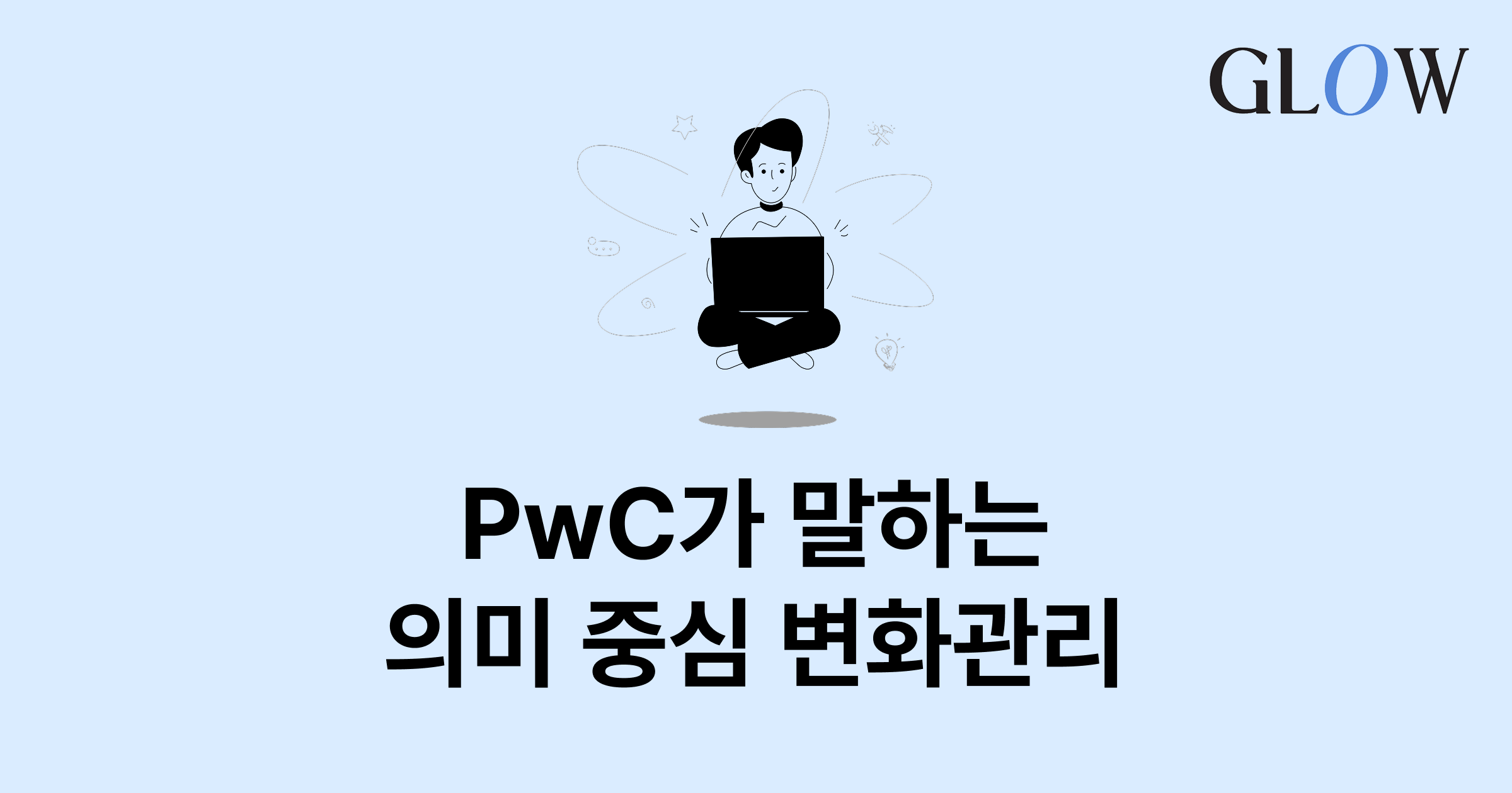 직원은 왜 변화에 지칠까? PwC가 말하는 ‘의미 중심 변화관리'